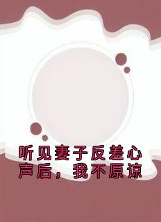 听见妻子反差心声后,我不原谅小说免费阅读 宋桥江泠柔大结局完整版