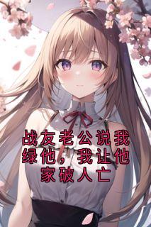 战友老公说我绿他，我让他家破人亡顾熙晓沈靳最新章节在线阅读