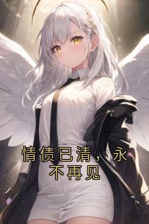 抖音小说情债已清，永不再见，主角姜晚凌雪最后结局小说全文免费
