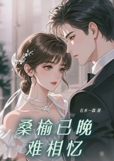 抖音爆款桑榆已晚难相忆小说免费阅读