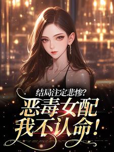 唐薇薇秦奕小说章节目录阅读-结局注定悲惨?恶毒女配我不认命!在哪免费看