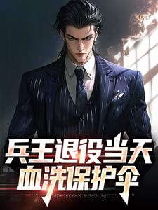 兵王退役当天,血洗保护伞王建军王小雅-小说未删减阅读