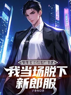 女友非要给竹马做手术，我当场脱下新郎服by陈璋梁韵秋在线阅读