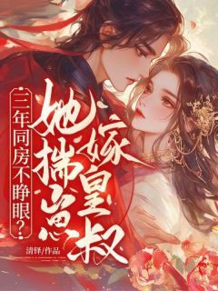 三年同房不睁眼?她揣崽,嫁皇叔!云岫萧明川最新章节在线阅读