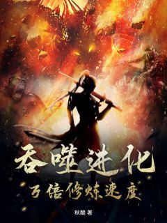 全章节小说吞噬进化:万倍修炼速度秋酿最新阅读