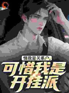 情敌是关系户,可惜我是开挂派小说免费版阅读抖音热文