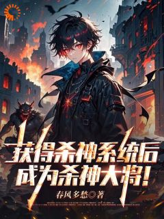 【获得杀神系统后,成为杀神大将!】小说在线阅读-获得杀神系统后,成为杀神大将!免费版目录阅读全文