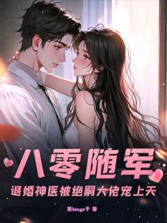优质新书八零随军:退婚神医被绝嗣大佬宠上天最新章节小说全文阅读