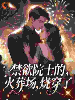 好看的禁欲院士的火葬场,烧穿了小说-禁欲院士的火葬场,烧穿了最新章节阅读