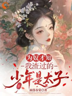 热门小说为奴才知，我渣过的少年是太子完整版全文阅读