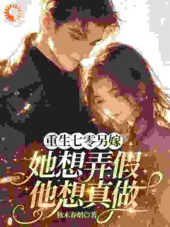 重生七零另嫁，她想弄假他想真做无广告阅读 温从琬黎旭燃免费在线阅读