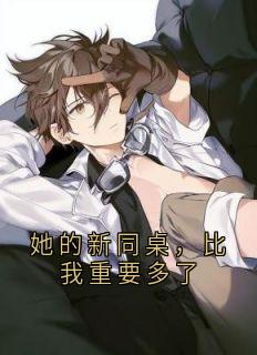 她的新同桌,比我重要多了(新书)大结局在线阅读