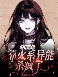 老书虫看了N遍的人在星际，靠火系异能杀疯了最新章节