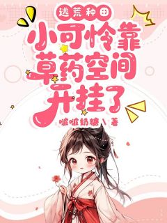 全网首发完整小说逃荒种田:小可怜靠草药空间开挂了主角江蔓霍星宇在线阅读