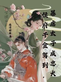 小说侯府千金驾到，暴虐太子成忠犬主角为叶昭阳秦无渊免费阅读