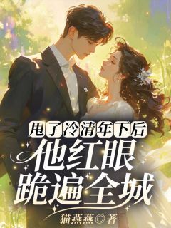 甩了冷清年下后，他红眼跪遍全城小说最后结局，南潇陈砚百度贴吧小说全文免费