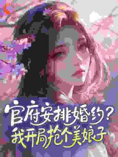 全章节小说官府安排婚约？我开局抢个美娘子斩光星魔剑最新阅读