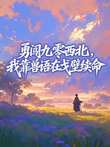 勇闯九零西北，我靠兽语在戈壁续命小说最新章节 姜芽芽萧振国结局是什么