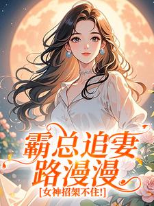 霸总追妻路漫漫，女神招架不住！棠鱼沈孟听免费全章节目录阅读