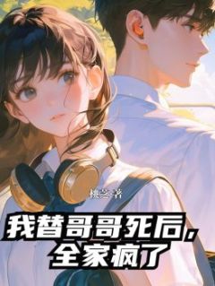 (精品)我替哥哥死后，全家疯了小说
