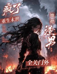 sunflowers写的小说疯了，重生末世她把渣男全关门外在线阅读