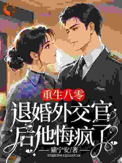 重生八零，退婚外交官后他悔疯了by猫宁安小说完结版在线阅读