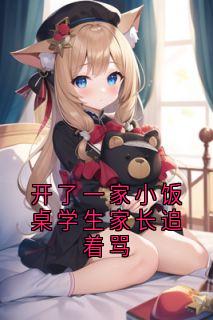 好看的开了一家小饭桌学生家长追着骂小说-开了一家小饭桌学生家长追着骂最新章节阅读