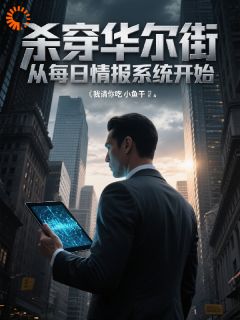 杀穿华尔街，从每日情报系统开始顾舟徐静秋-我请你吃小鱼干小说