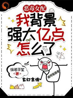 徐若平笙的小说我恶毒女配,背景强大亿点怎么了全文阅读