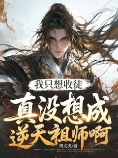（好书推荐）我只想收徒，真没想成逆天祖师啊小说最新章节小说全文阅读