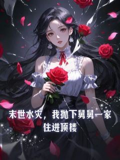 知乎小说末世水灾,我抛下舅舅一家住进顶楼主角是李国富王凡全文阅读