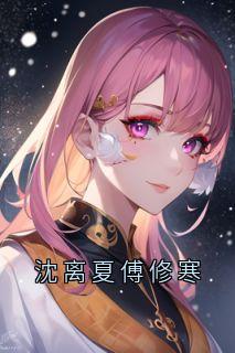 老书虫书荒推荐沈离夏傅修寒txt小说阅读