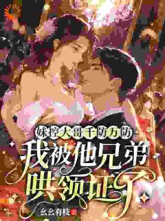 抖音爆款妹控大哥千防万防，我被他兄弟哄领证了小说免费阅读