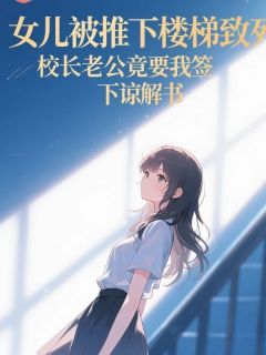 【抖音热推】沈延川甜甜全文在线阅读-女儿被推下楼梯致死,校长老公竟要我签下谅解书全章节目录