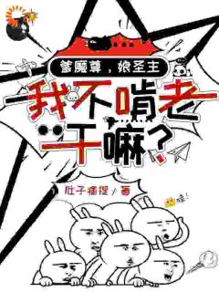 全章节小说爹魔尊，娘圣主，我不啃老干嘛？肚子痛捏最新阅读