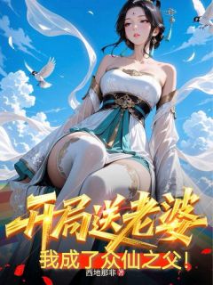 开局送老婆，我成了众仙之父！在哪免费看，毕阳周诗雨苏媚娘小说章节目录阅读