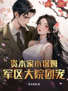 资本家小保姆?军区大院团宠!by茗洺青梧