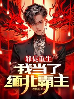 无弹窗小说罪徒重生，我当了缅北霸主 作者狸猫先生