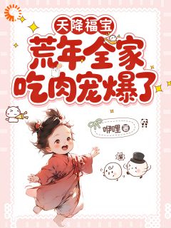 福宝赵田娃全本小说 天降福宝,荒年全家吃肉宠爆了全文免费在线阅读