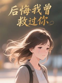 许雯陈浩然江宇是哪本小说主角 后悔我曾救过你免费全章节阅读