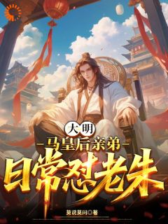 【大明：马皇后亲弟，日常怼老朱】主角(马元辰朱元璋)在线阅读