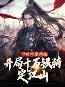 至尊帝皇系统：开局十万铁骑定江山季临渊赵子龙-小说txt全文阅读