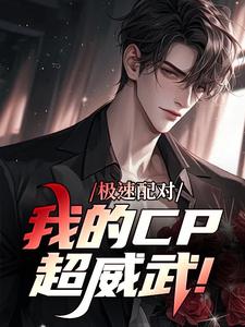 抖音爆款极速配对，我的CP超威武！完整小说（全文阅读）