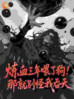 炼血三年喂了狗！那就别怪我吞天知乎小说最新章节阅读