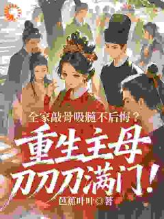 全本资源在线阅读全家敲骨吸髓不后悔？重生主母刀刀刀满门！虞婉宁顾九卿