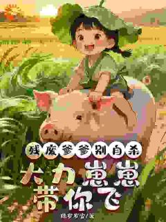 朱萸苏怀瑾全集小说_残废爹爹别自杀，大力崽崽带你飞完结版阅读