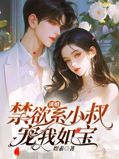 百度贴吧小说诱婚，禁欲系小叔宠我如宝，主角玺悦顾景渊全文免费