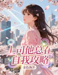 老书虫推荐上司他总在自我攻略 在线阅读