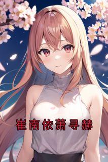 崔南依萧寻赫主角的小说完结版崔南依萧寻赫全集