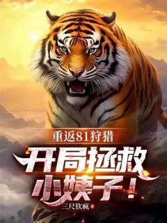 重返81狩猎：开局拯救小姨子！小说(完结版)-张敬山秦菱在线阅读